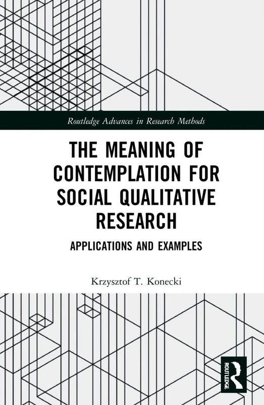 The Meaning of Contemplation for Social Qualitative Research: Applications and Examples (Routledge Advances in Research Methods)
