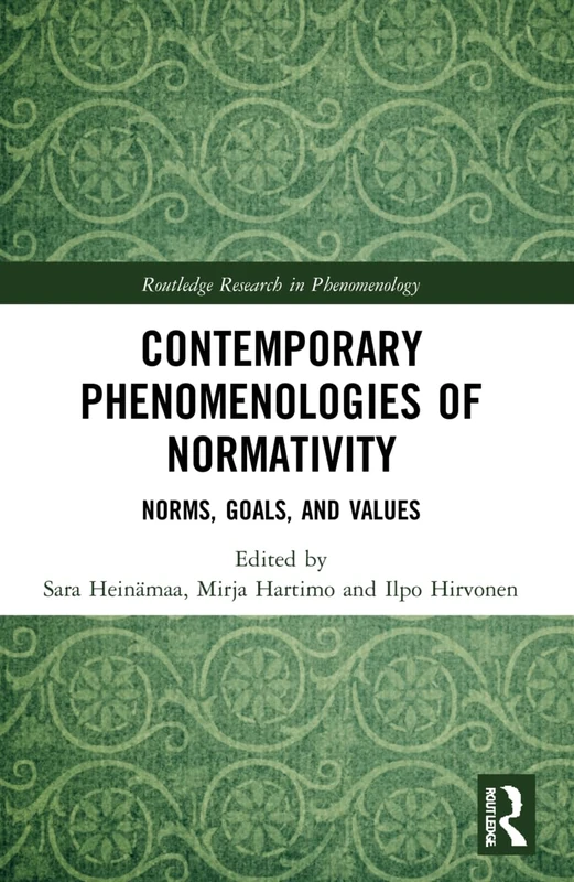 Contemporary Phenomenologies of Normativity: Norms, Goals, and Values (Routledge Research in Phenomenology)