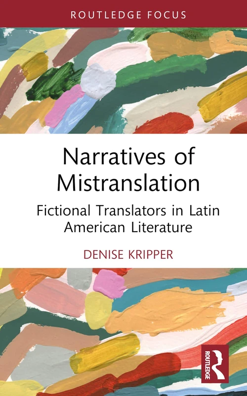 Narratives of Mistranslation: Fictional Translators in Latin American Literature (Routledge Studies in Literary Translation)