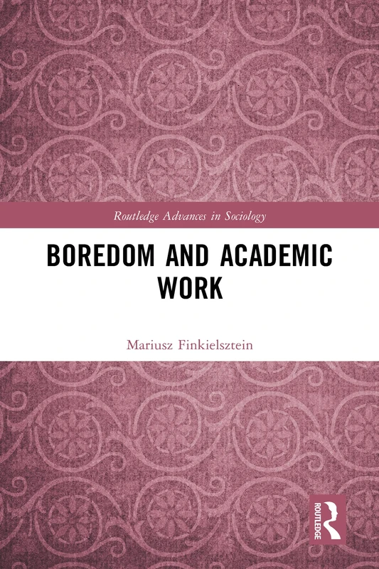 Boredom and Academic Work (Routledge Advances in Sociology)