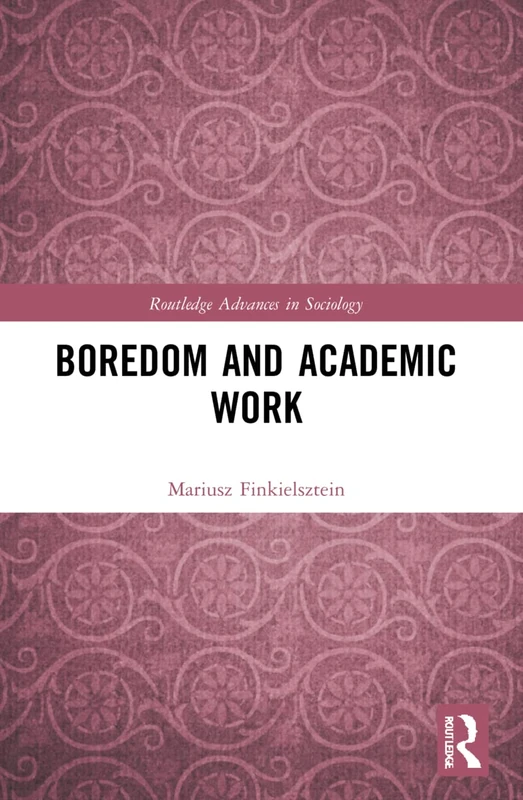 Boredom and Academic Work (Routledge Advances in Sociology)