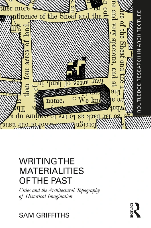 Writing the Materialities of the Past: Cities and the Architectural Topography of Historical Imagination (Routledge Research in Architecture)