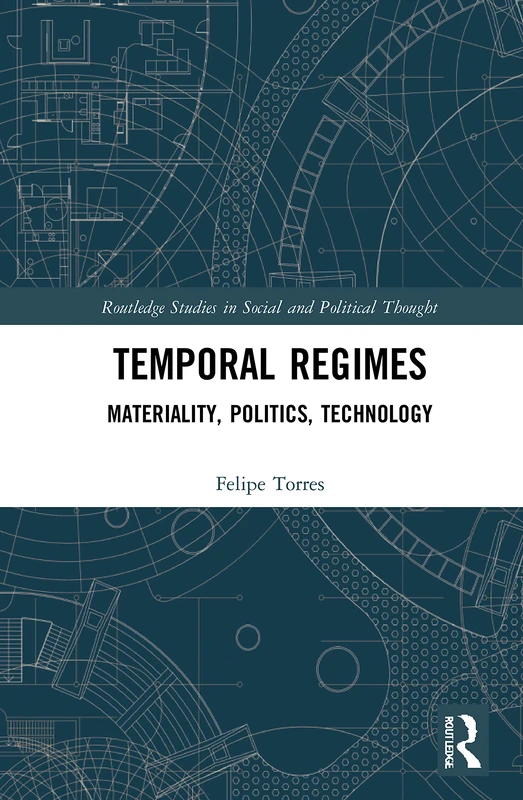 Temporal Regimes: Materiality, Politics, Technology (Routledge Studies in Social and Political Thought)