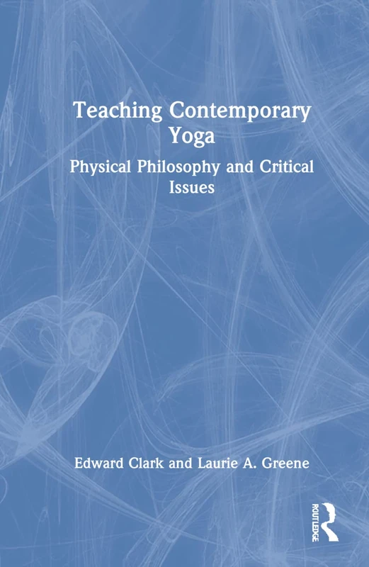 Routledge - Teaching Contemporary Yoga: Physical Philosophy