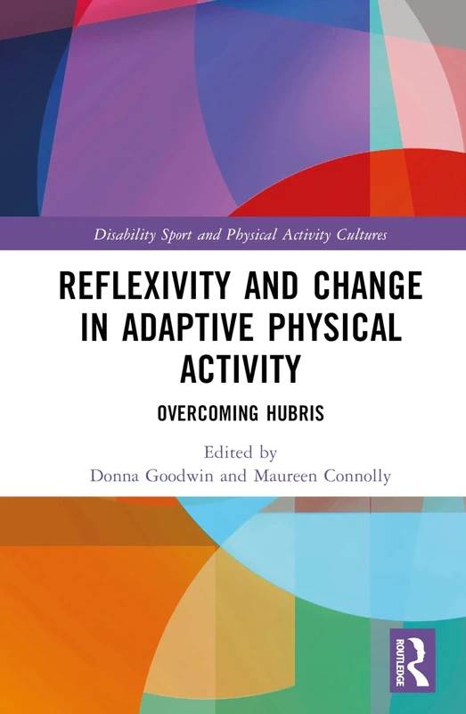 Reflexivity and Change in Adaptive Physical Activity: Overcoming Hubris (Disability Sport and Physical Activity Cultures)