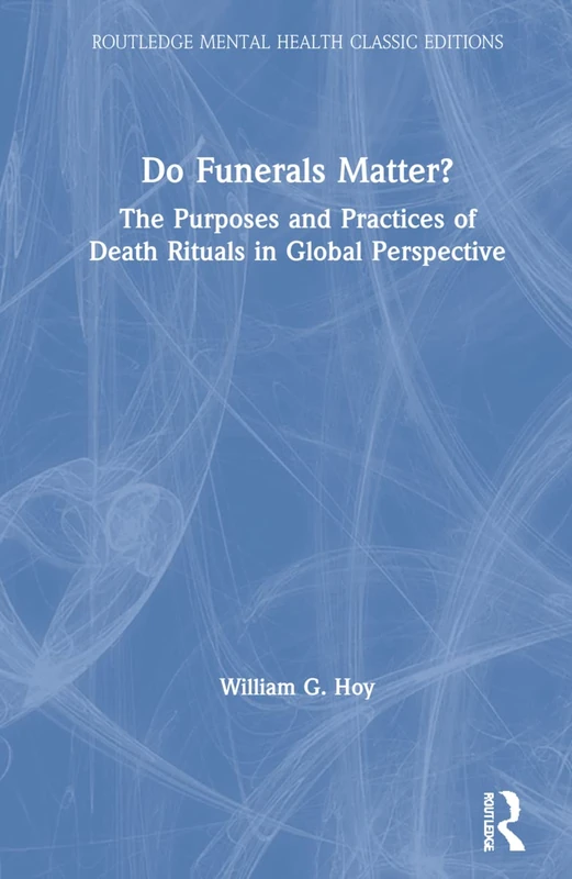 Do Funerals Matter?: The Purposes and Practices of Death Rituals in Global Perspective (Routledge Mental Health Classic Editions)