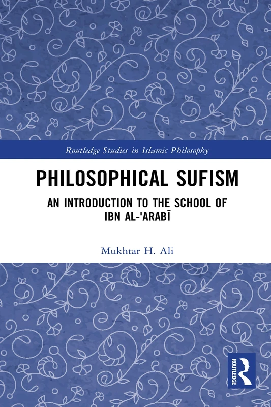 Philosophical Sufism: An Introduction to the School of Ibn al-'Arabi (Routledge Studies in Islamic Philosophy)