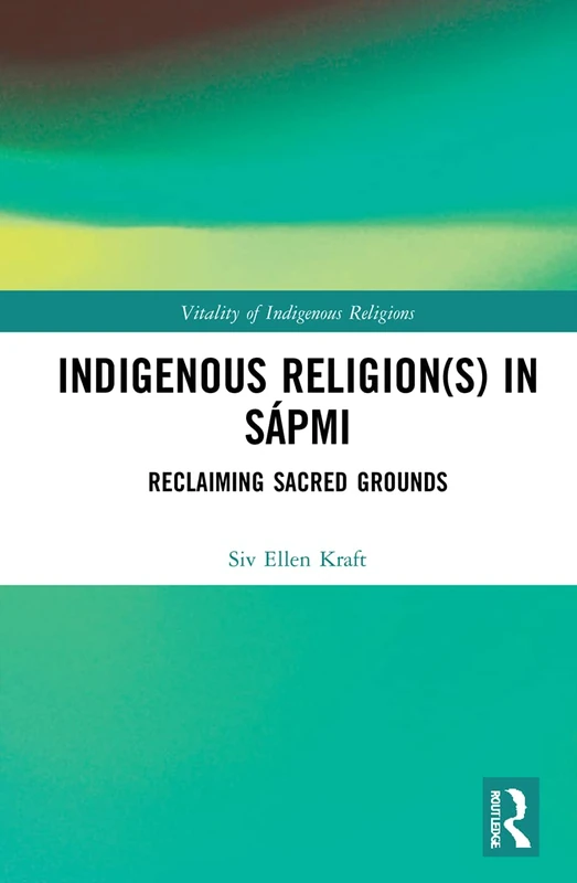 Indigenous Religion(s) in Sápmi: Reclaiming Sacred Grounds (Vitality of Indigenous Religions)