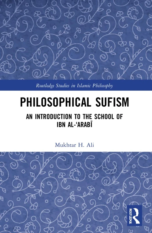 Philosophical Sufism: An Introduction to the School of Ibn al-'Arabi (Routledge Studies in Islamic Philosophy)