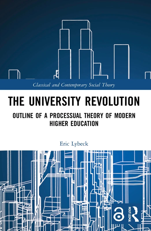 The University Revolution: Outline of a Processual Theory of Modern Higher Education (Classical and Contemporary Social Theory)
