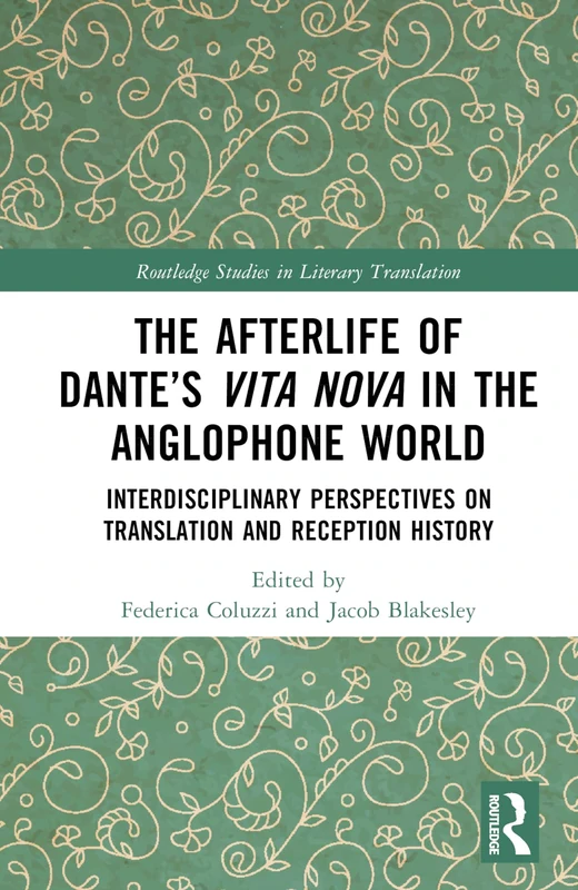 The Afterlife of Dante’s Vita Nova in the Anglophone World: Interdisciplinary Perspectives on Translation and Reception History (Routledge Studies in Literary Translation)