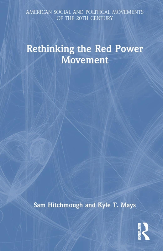 Rethinking the Red Power Movement (American Social and Political Movements of the 20th Century)