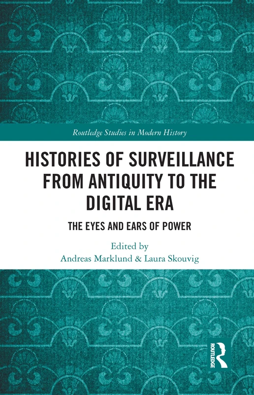 Histories of Surveillance from Antiquity to the Digital Era: The Eyes and Ears of Power (Routledge Studies in Modern History)