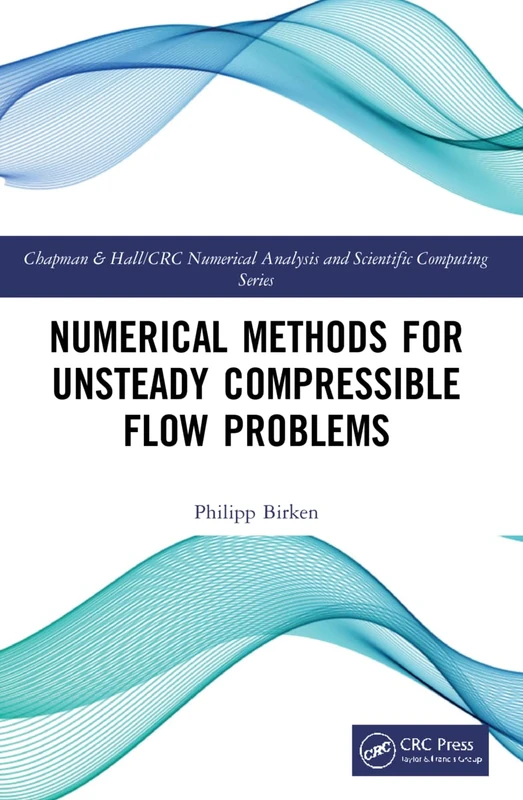 Numerical Methods for Unsteady Compressible Flow Problems (Chapman & Hall/CRC Numerical Analysis and Scientific Computing Series)