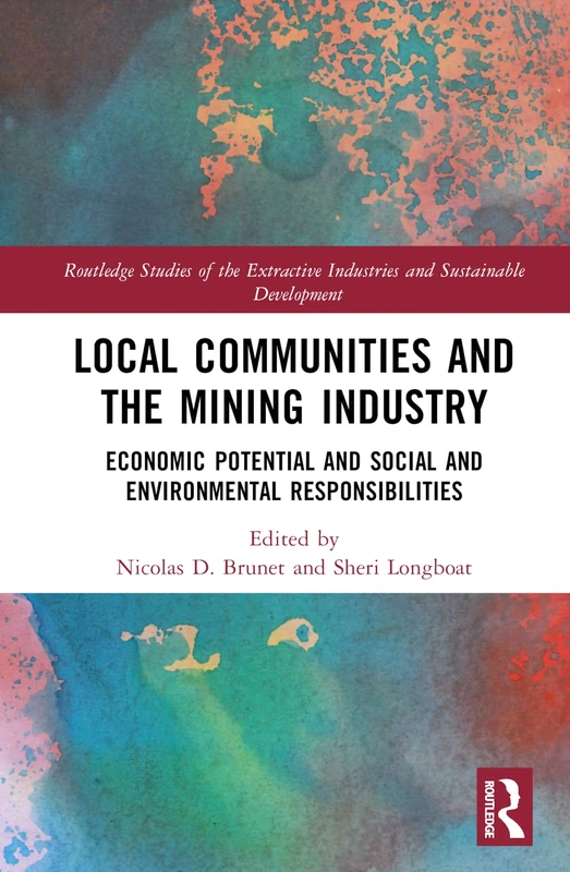 Local Communities and the Mining Industry: Economic Potential and Social and Environmental Responsibilities (Routledge Studies of the Extractive Industries and Sustainable Development)