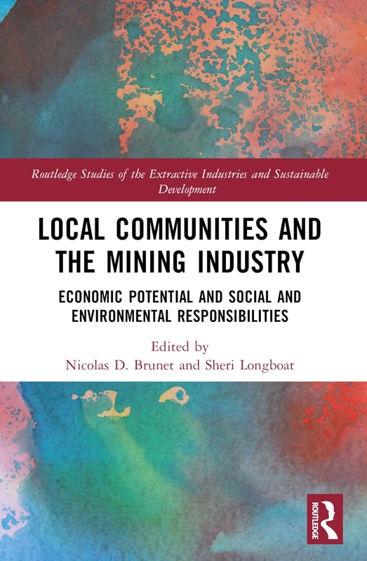 Local Communities and the Mining Industry: Economic Potential and Social and Environmental Responsibilities (Routledge Studies of the Extractive Industries and Sustainable Development)