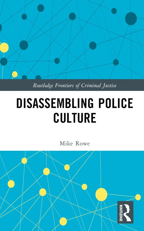 Disassembling Police Culture (Routledge Frontiers of Criminal Justice)