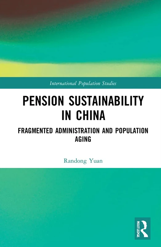 Pension Sustainability in China: Fragmented Administration and Population Aging (International Population Studies)