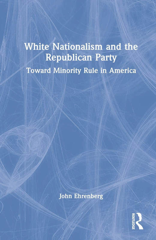 Routledge - White Nationalism and the Republican Party Book