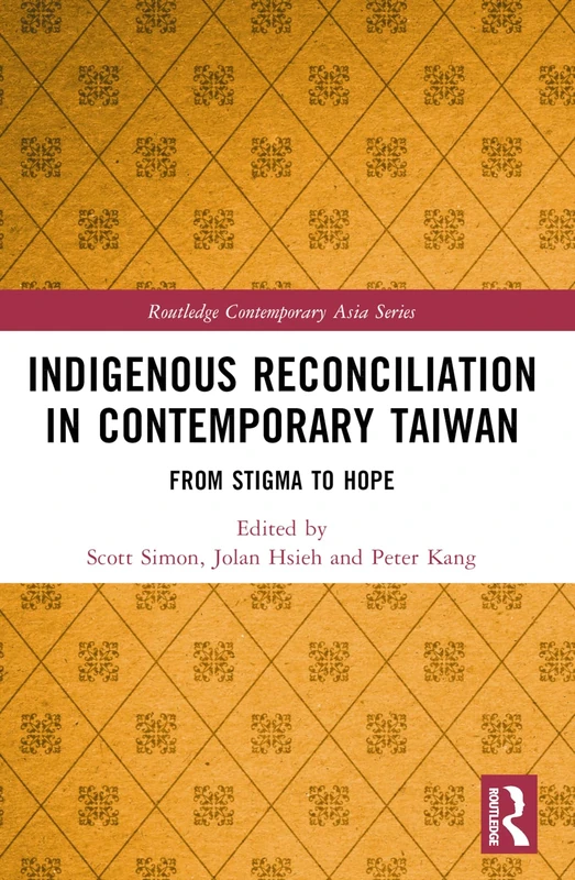 Indigenous Reconciliation in Contemporary Taiwan: From Stigma to Hope (Routledge Contemporary Asia Series)