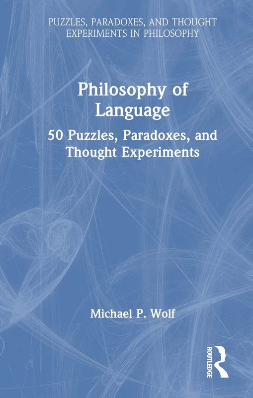 Philosophy of Language: 50 Puzzles, Paradoxes, and Thought Experiments (Puzzles, Paradoxes, and Thought Experiments in Philosophy)