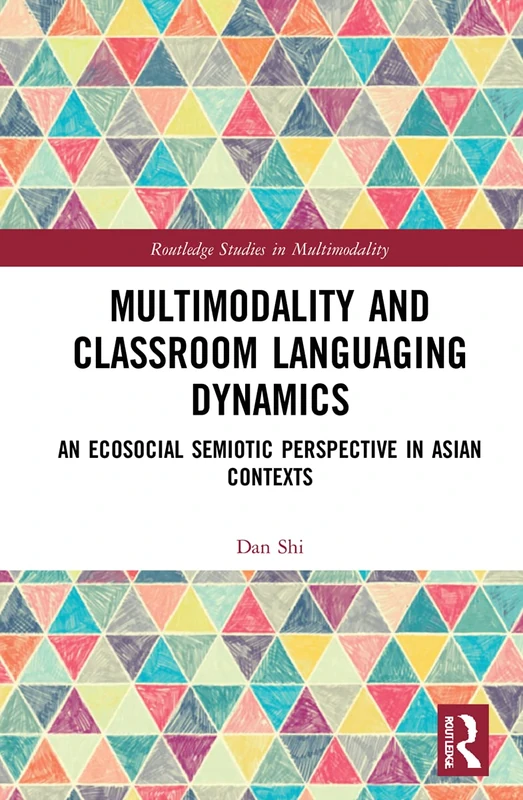 Multimodality and Classroom Languaging Dynamics: An Ecosocial Semiotic Perspective in Asian Contexts (Routledge Studies in Multimodality)