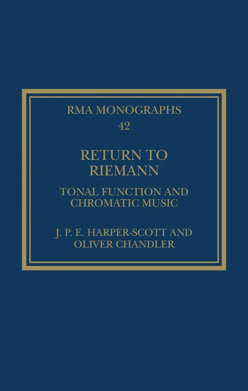Return to Riemann: Tonal Function and Chromatic Music (Royal Musical Association Monographs)