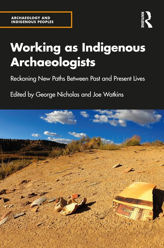 Working as Indigenous Archaeologists: Reckoning New Paths Between Past and Present Lives (Archaeology and Indigenous Peoples)