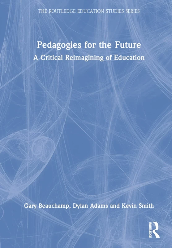 Pedagogies for the Future: A Critical Reimagining of Education (The Routledge Education Studies Series)