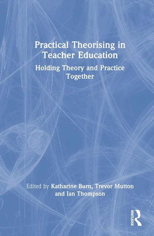 Routledge - Practical Theorising in Teacher Education