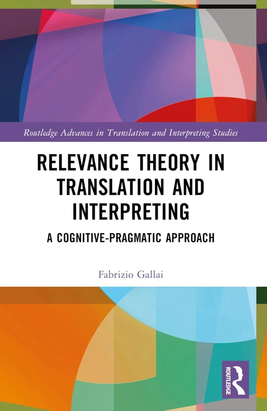 Relevance Theory in Translation and Interpreting: A Cognitive-Pragmatic Approach (Routledge Advances in Translation and Interpreting Studies)