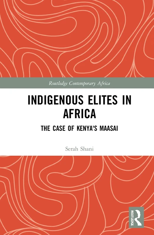 Indigenous Elites in Africa: The Case of Kenya's Maasai (Routledge Contemporary Africa)