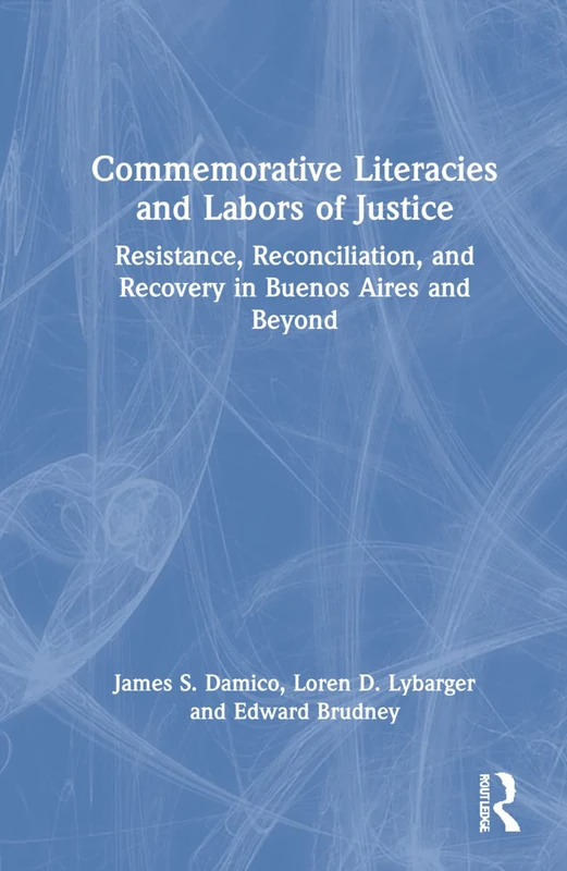 Commemorative Literacies and Labors of Justice: Resistance, Reconciliation, and Recovery in Buenos Aires and Beyond