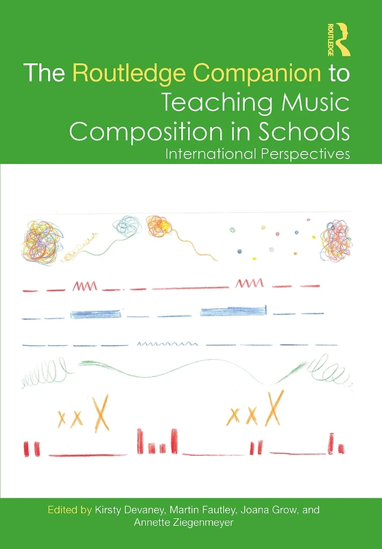 The Routledge Companion to Teaching Music Composition in Schools: International Perspectives (Routledge Music Companions)