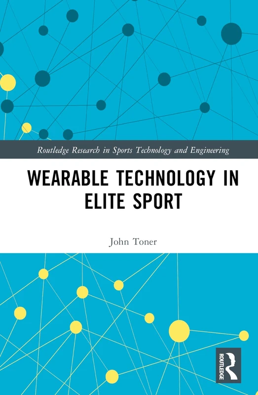 Wearable Technology in Elite Sport: A Critical Examination (Routledge Research in Sports Technology and Engineering)