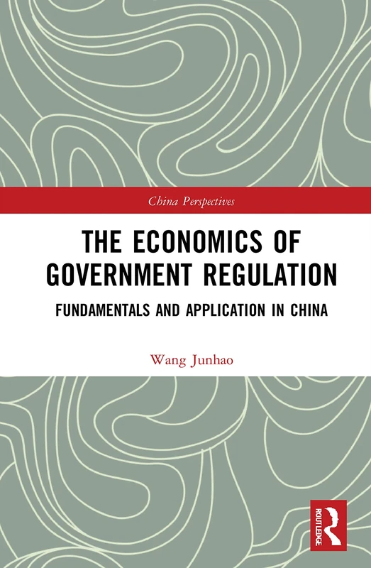 The Economics of Government Regulation: Fundamentals and Application in China (China Perspectives)