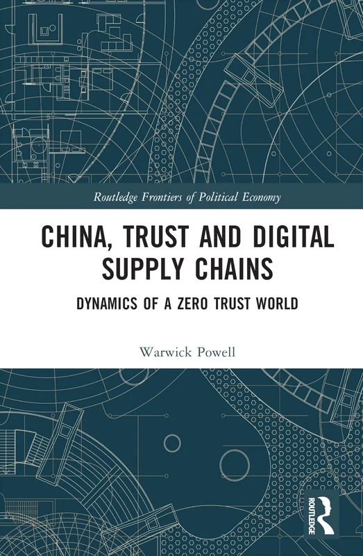 China, Trust and Digital Supply Chains: Dynamics of a Zero Trust World (Routledge Frontiers of Political Economy)