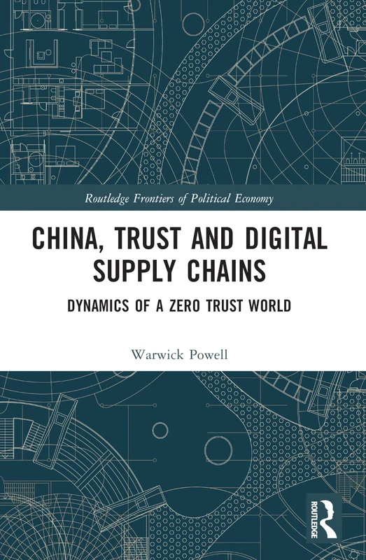 China, Trust and Digital Supply Chains: Dynamics of a Zero Trust World (Routledge Frontiers of Political Economy)