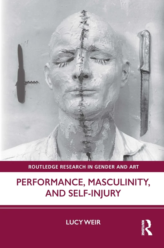 Performance, Masculinity, and Self-Injury (Routledge Research in Gender and Art)
