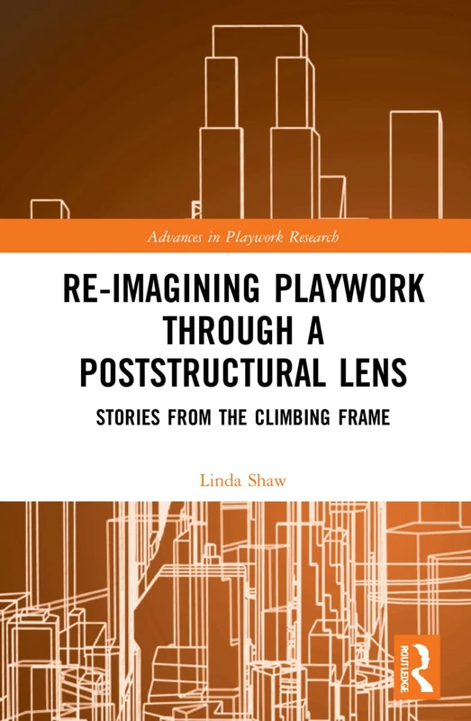 Re-imagining Playwork through a Poststructural Lens: Stories from the Climbing Frame (Advances in Playwork Research) - Image 1