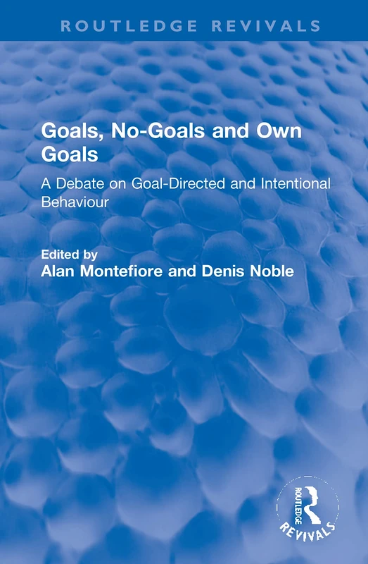 Goals, No-Goals and Own Goals: A Debate on Goal-Directed and Intentional Behaviour (Routledge Revivals)