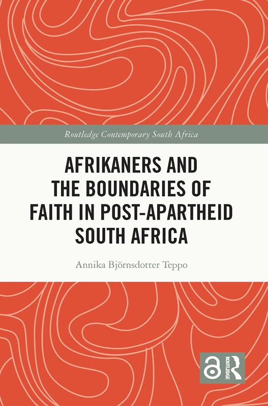 Afrikaners and the Boundaries of Faith in Post-Apartheid South Africa: Afrikaners in the Post-Apartheid Era (Routledge Contemporary South Africa)