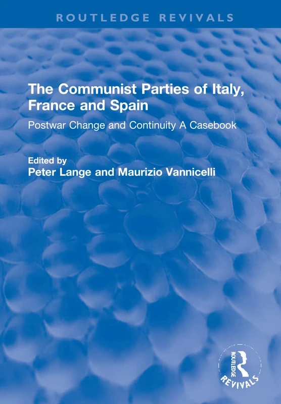 The Communist Parties of Italy, France and Spain: Postwar Change and Continuity A Casebook (Routledge Revivals)