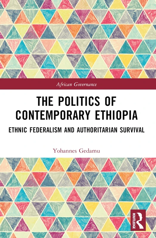 The Politics of Contemporary Ethiopia: Ethnic Federalism and Authoritarian Survival (African Governance)