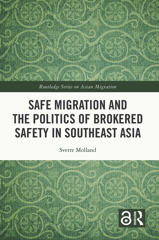 Safe Migration and the Politics of Brokered Safety in Southeast Asia (Routledge Series on Asian Migration)