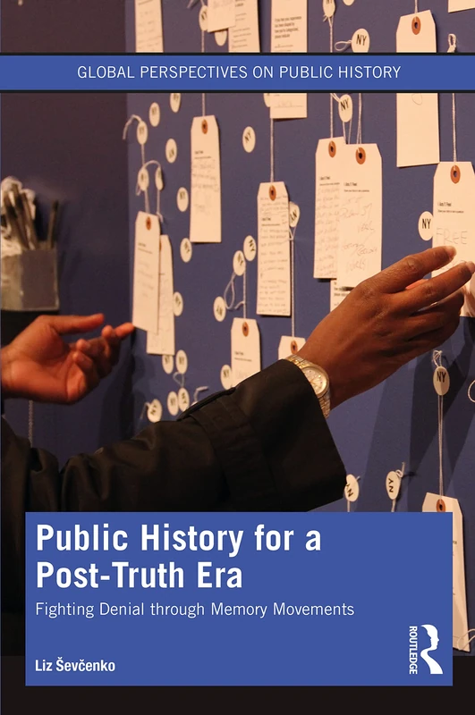 Public History for a Post-Truth Era: Fighting Denial through Memory Movements (Global Perspectives on Public History)