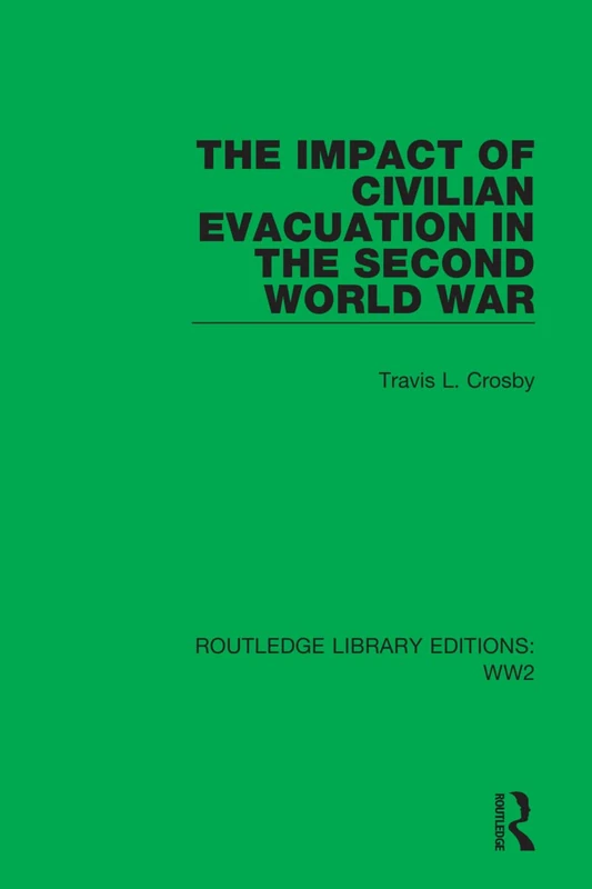 The Impact of Civilian Evacuation in the Second World War: 14 (Routledge Library Editions: WW2)