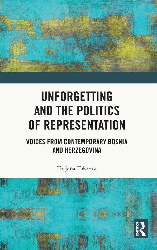 Unforgetting and the Politics of Representation: Voices from Contemporary Bosnia and Herzegovina