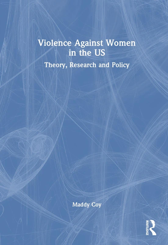 Routledge - Violence Against Women in the US: Theory and Policy