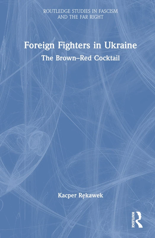 Routledge Foreign Fighters in Ukraine: The Brown-Red Cocktail